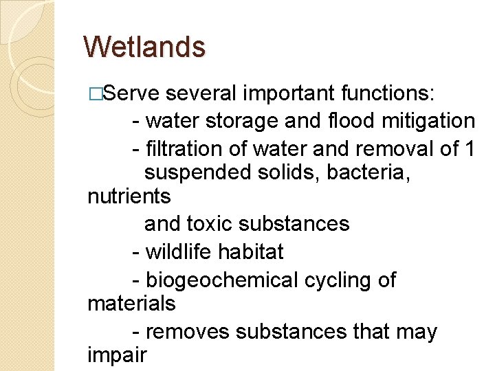 Wetlands �Serve several important functions: - water storage and flood mitigation - filtration of