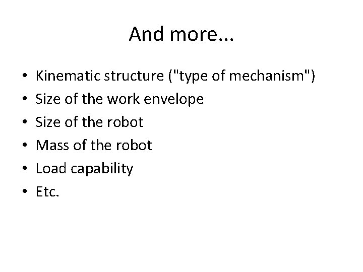 And more. . . • • • Kinematic structure ("type of mechanism") Size of