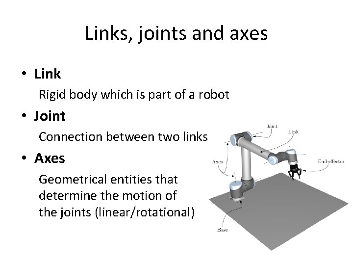 Links, joints and axes • Link Rigid body which is part of a robot