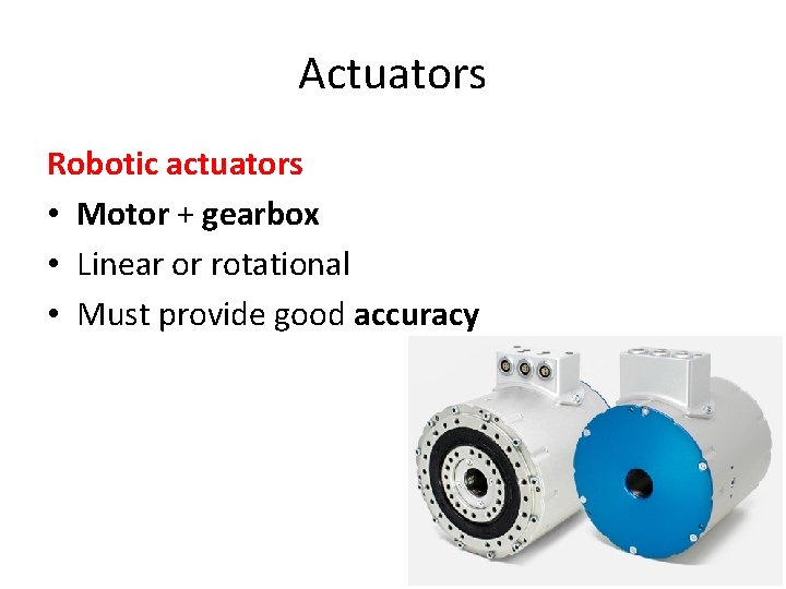 Actuators Robotic actuators • Motor + gearbox • Linear or rotational • Must provide
