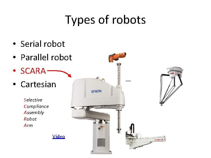 Types of robots • • Serial robot Parallel robot SCARA Cartesian Selective Compliance Assembly