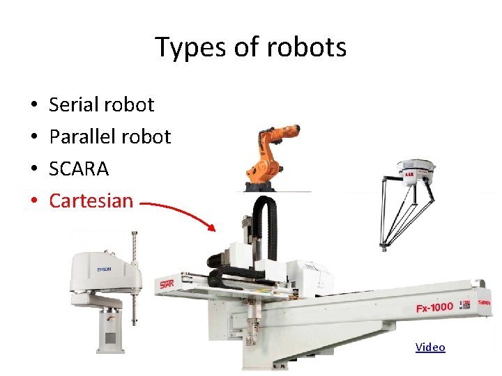 Types of robots • • Serial robot Parallel robot SCARA Cartesian Video 