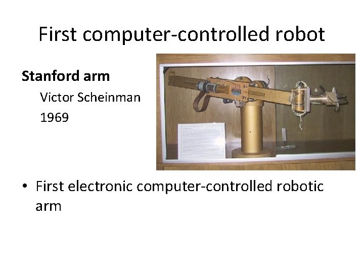 First computer-controlled robot Stanford arm Victor Scheinman 1969 • First electronic computer-controlled robotic arm