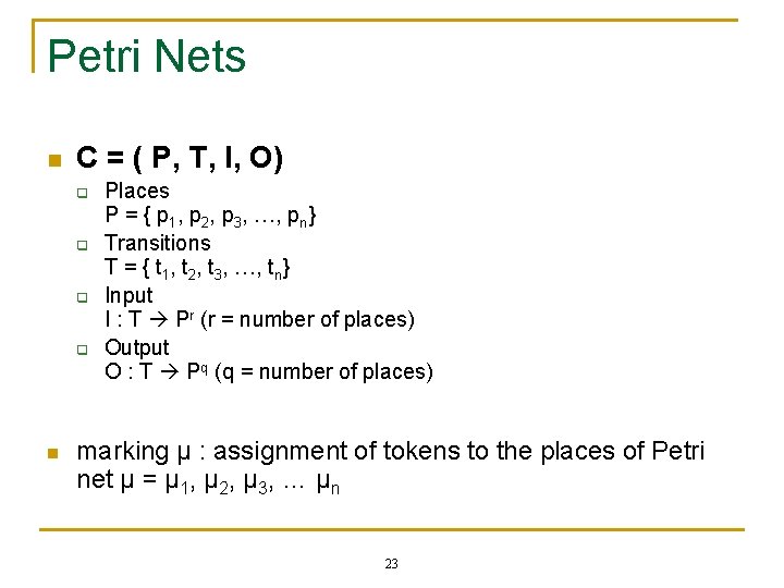 Petri Nets n C = ( P, T, I, O) q q n Places