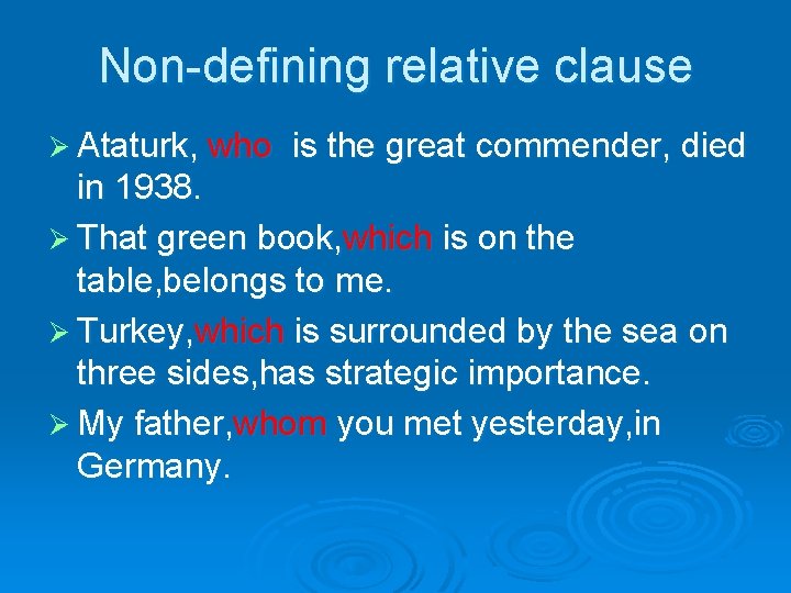 Non-defining relative clause Ø Ataturk, who is the great commender, died in 1938. Ø