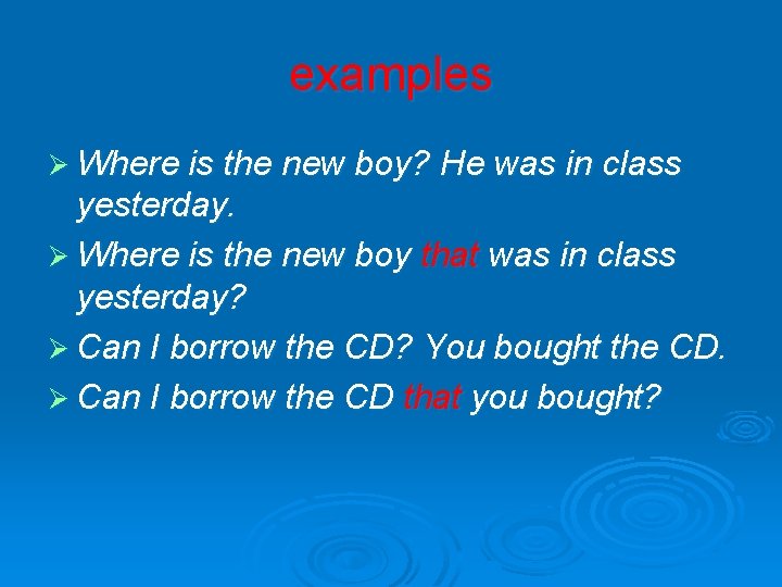 examples Ø Where is the new boy? He was in class yesterday. Ø Where