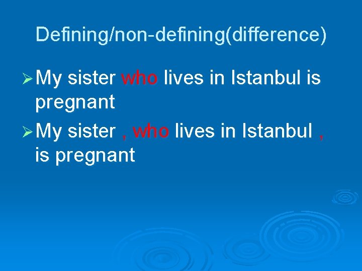 Defining/non-defining(difference) Ø My sister who lives in Istanbul is pregnant Ø My sister ,