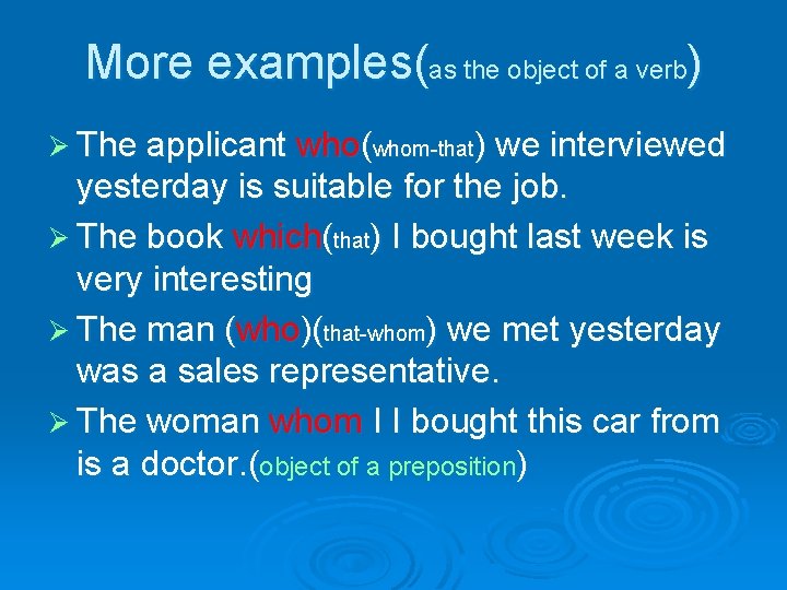 More examples(as the object of a verb) Ø The applicant who(whom-that) we interviewed yesterday