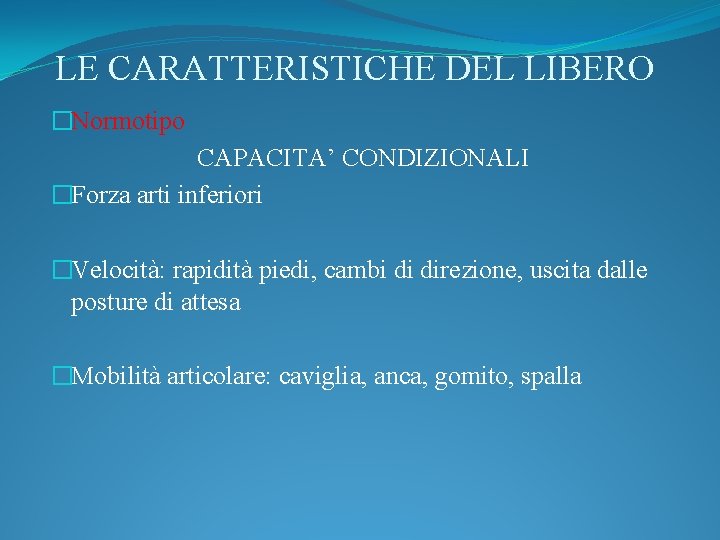 LE CARATTERISTICHE DEL LIBERO �Normotipo CAPACITA’ CONDIZIONALI �Forza arti inferiori �Velocità: rapidità piedi, cambi