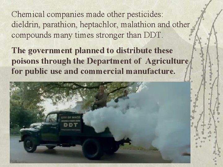 Chemical companies made other pesticides: dieldrin, parathion, heptachlor, malathion and other compounds many times