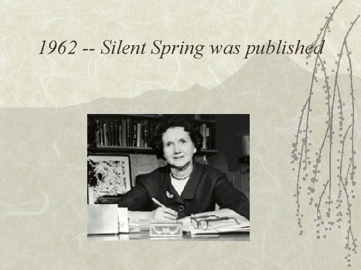 1962 -- Silent Spring was published 