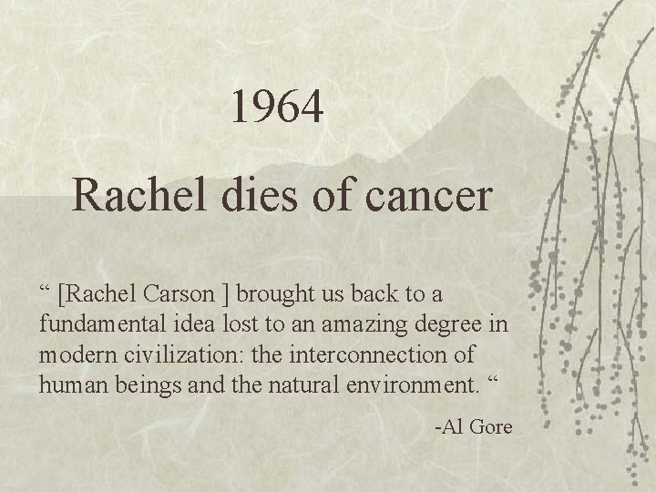 1964 Rachel dies of cancer “ [Rachel Carson ] brought us back to a
