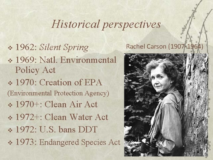 Historical perspectives 1962: Silent Spring v 1969: Natl. Environmental Policy Act v 1970: Creation