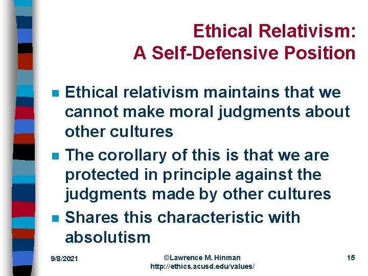 Ethical Relativism: A Self-Defensive Position n Ethical relativism maintains that we cannot make moral