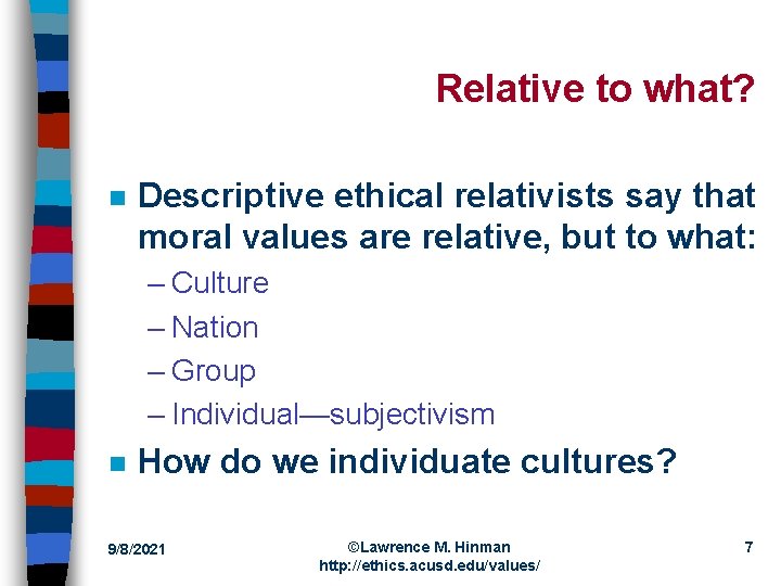 Relative to what? n Descriptive ethical relativists say that moral values are relative, but