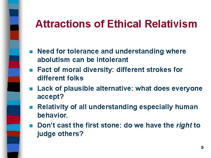 Attractions of Ethical Relativism n n n Need for tolerance and understanding where abolutism