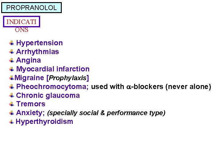 PROPRANOLOL INDICATI ONS Hypertension Arrhythmias Angina Myocardial infarction Migraine [Prophylaxis] Pheochromocytoma; used with -blockers