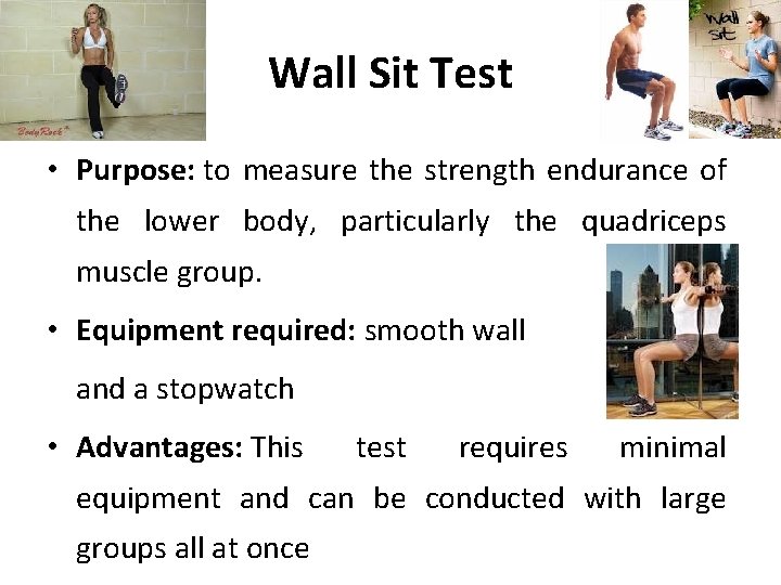 Wall Sit Test • Purpose: to measure the strength endurance of the lower body,