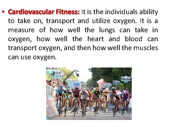  • Cardiovascular Fitness: It is the individuals ability to take on, transport and