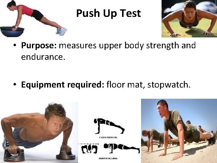 Push Up Test • Purpose: measures upper body strength and endurance. • Equipment required: