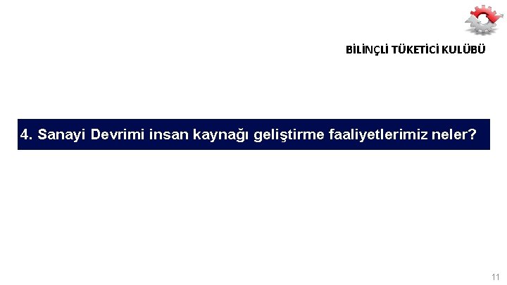 BİLİNÇLİ TÜKETİCİ KULÜBÜ 4. Sanayi Devrimi insan kaynağı geliştirme faaliyetlerimiz neler? 11 