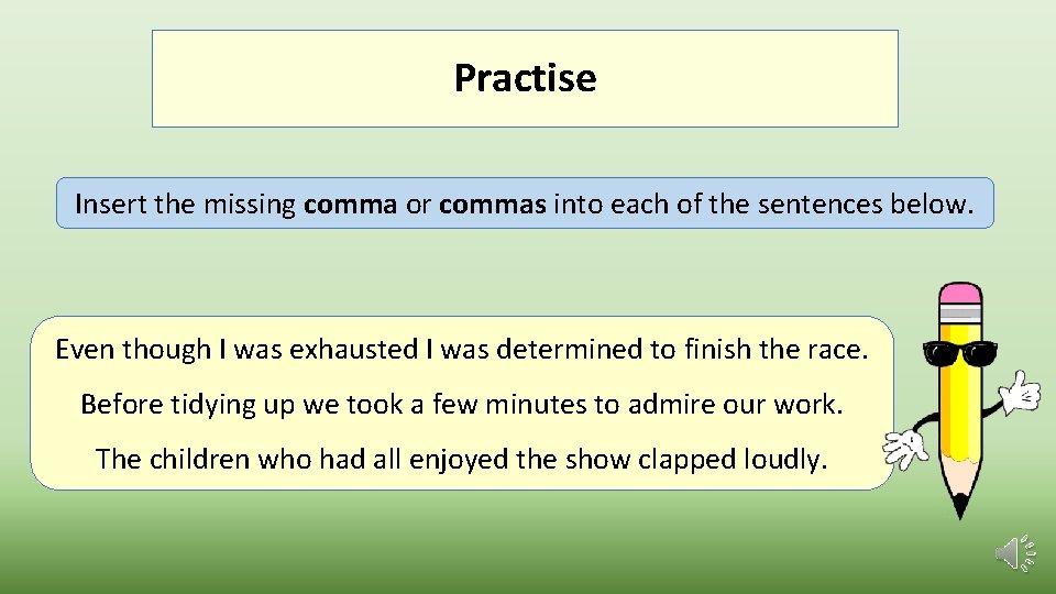 Practise Insert the missing comma or commas into each of the sentences below. Even