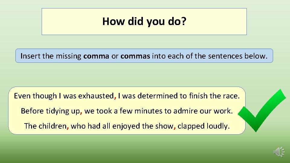 How did you do? Insert the missing comma or commas into each of the