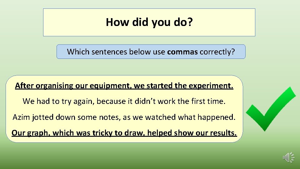How did you do? Which sentences below use commas correctly? After organising our equipment,