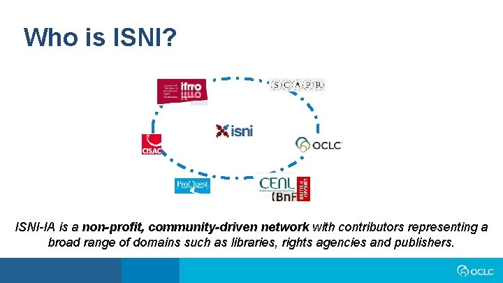 Who is ISNI? ISNI-IA is a non-profit, community-driven network with contributors representing a broad