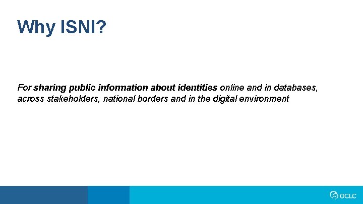 Why ISNI? For sharing public information about identities online and in databases, across stakeholders,