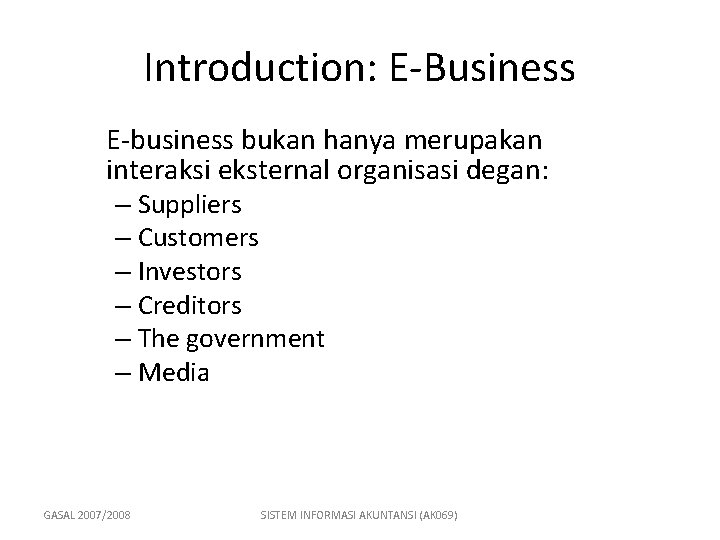 Introduction: E-Business E-business bukan hanya merupakan interaksi eksternal organisasi degan: – Suppliers – Customers