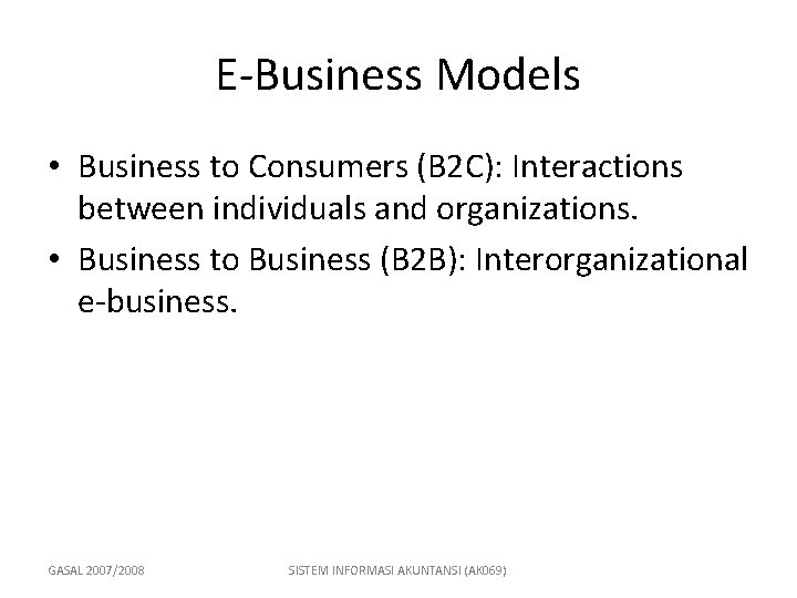E-Business Models • Business to Consumers (B 2 C): Interactions between individuals and organizations.