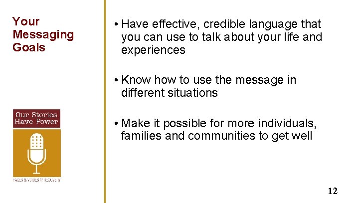 Your Messaging Goals • Have effective, credible language that you can use to talk