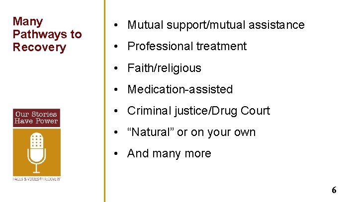 Many Pathways to Recovery • Mutual support/mutual assistance • Professional treatment • Faith/religious •