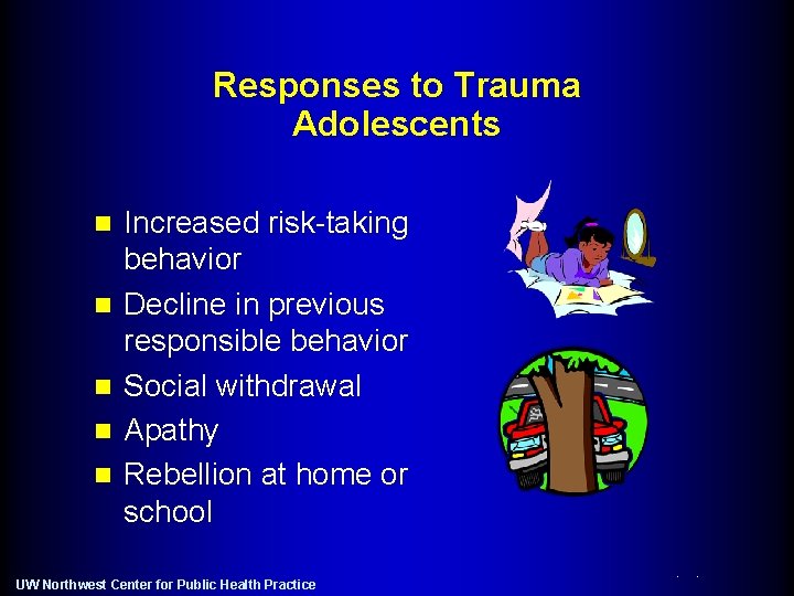 Responses to Trauma Adolescents n n n Increased risk-taking behavior Decline in previous responsible