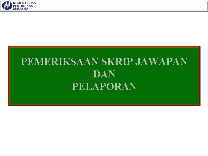 PEMERIKSAAN SKRIP JAWAPAN DAN PELAPORAN 