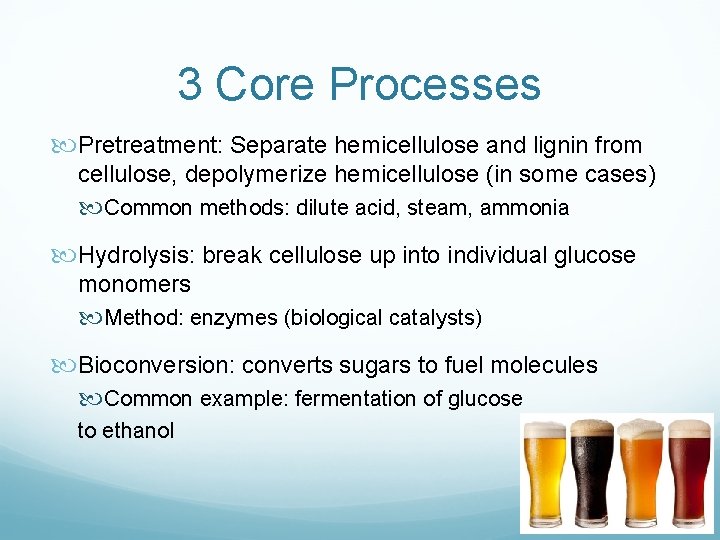 3 Core Processes Pretreatment: Separate hemicellulose and lignin from cellulose, depolymerize hemicellulose (in some