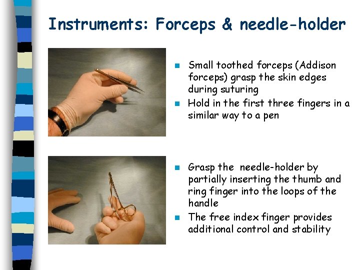 Instruments: Forceps & needle-holder Small toothed forceps (Addison forceps) grasp the skin edges during