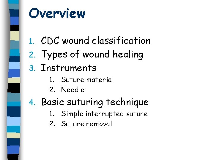 Overview CDC wound classification 2. Types of wound healing 3. Instruments 1. Suture material