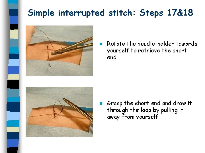 Simple interrupted stitch: Steps 17&18 n Rotate the needle-holder towards yourself to retrieve the