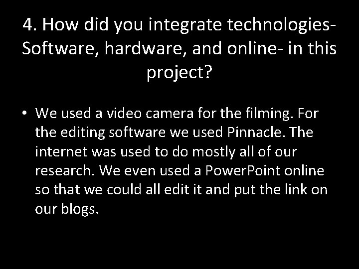 4. How did you integrate technologies. Software, hardware, and online- in this project? •