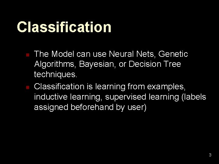 Classification n n The Model can use Neural Nets, Genetic Algorithms, Bayesian, or Decision