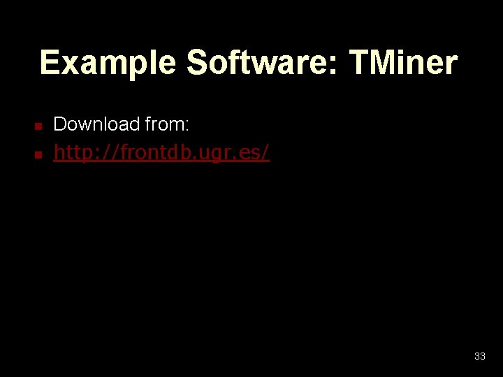 Example Software: TMiner n n Download from: http: //frontdb. ugr. es/ 33 