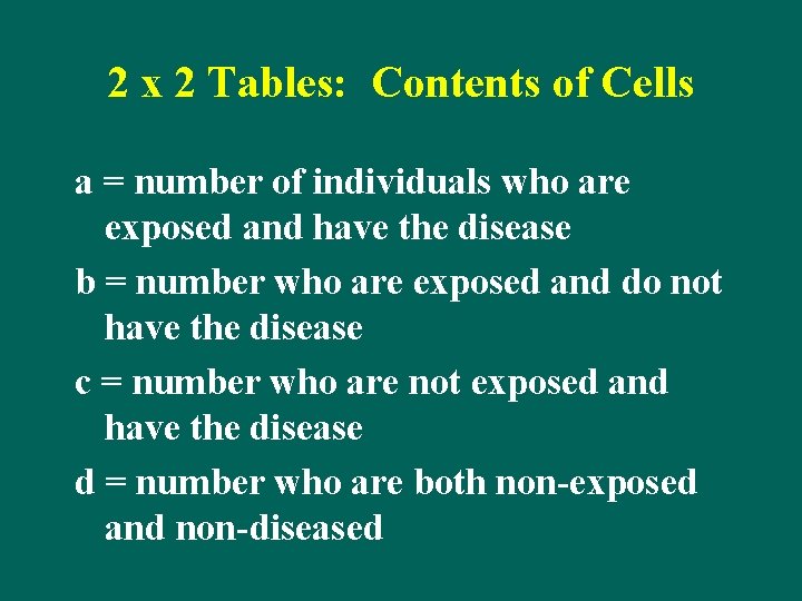 2 x 2 Tables: Contents of Cells a = number of individuals who are