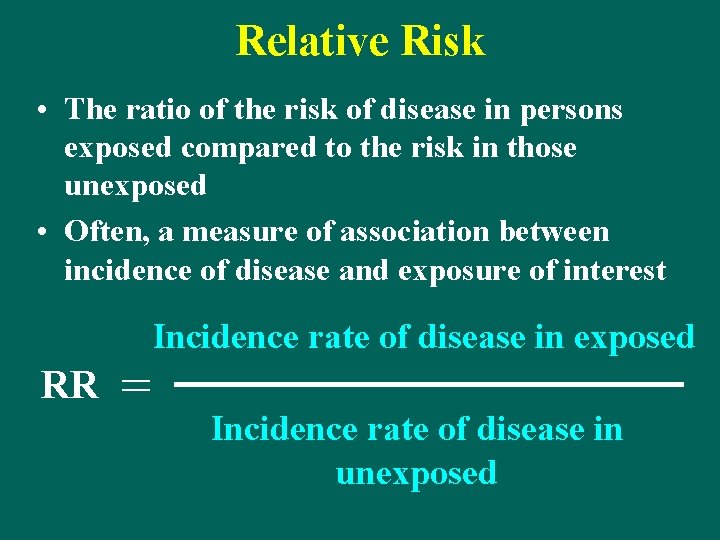 Relative Risk • The ratio of the risk of disease in persons exposed compared