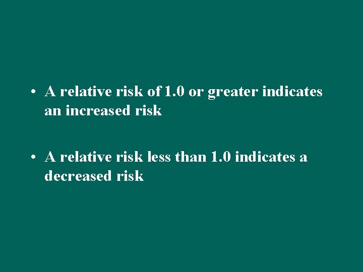  • A relative risk of 1. 0 or greater indicates an increased risk