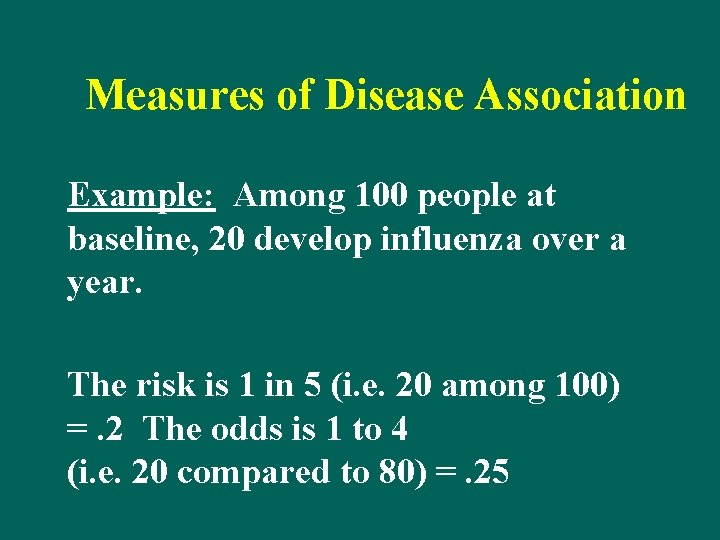 Measures of Disease Association Example: Among 100 people at baseline, 20 develop influenza over