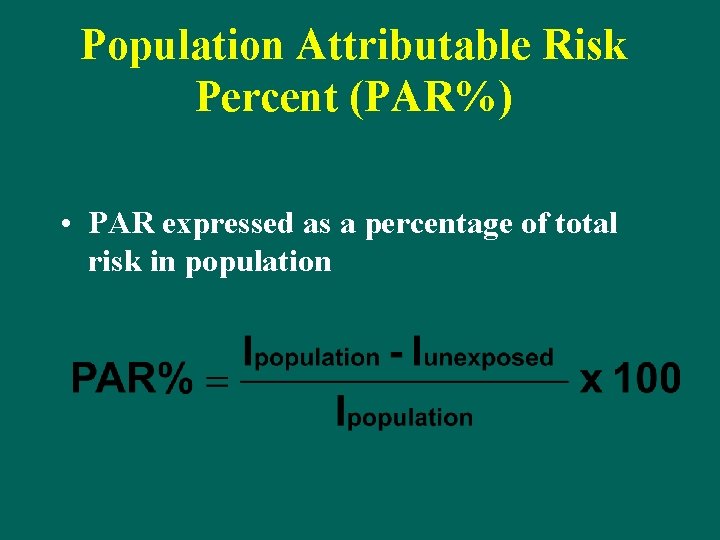 Population Attributable Risk Percent (PAR%) • PAR expressed as a percentage of total risk