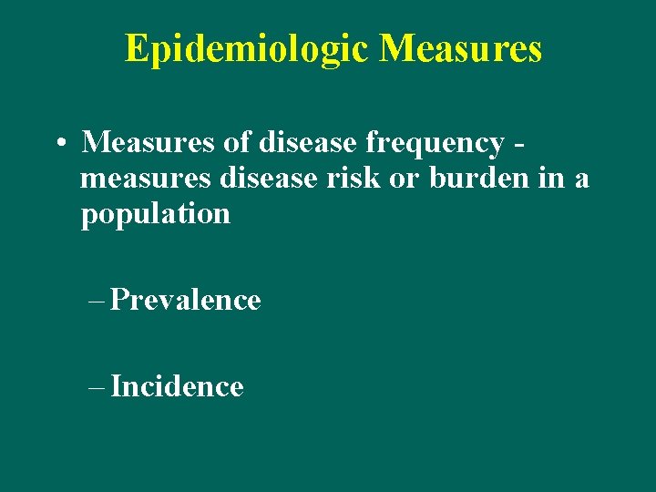 Epidemiologic Measures • Measures of disease frequency measures disease risk or burden in a