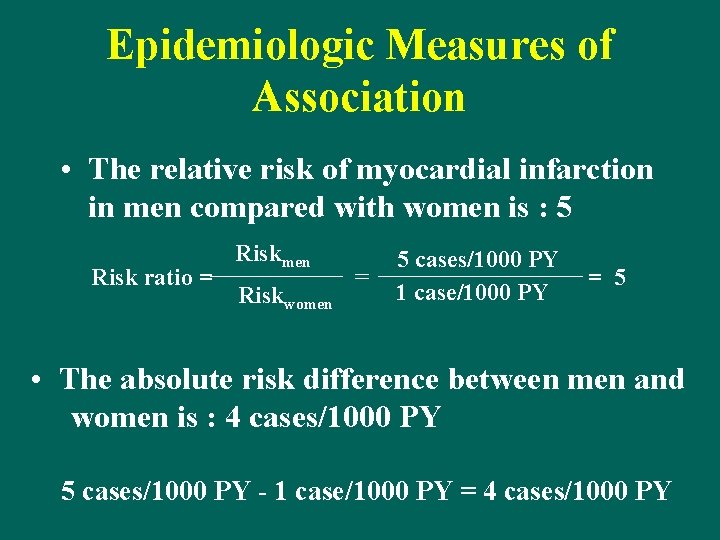 Epidemiologic Measures of Association • The relative risk of myocardial infarction in men compared